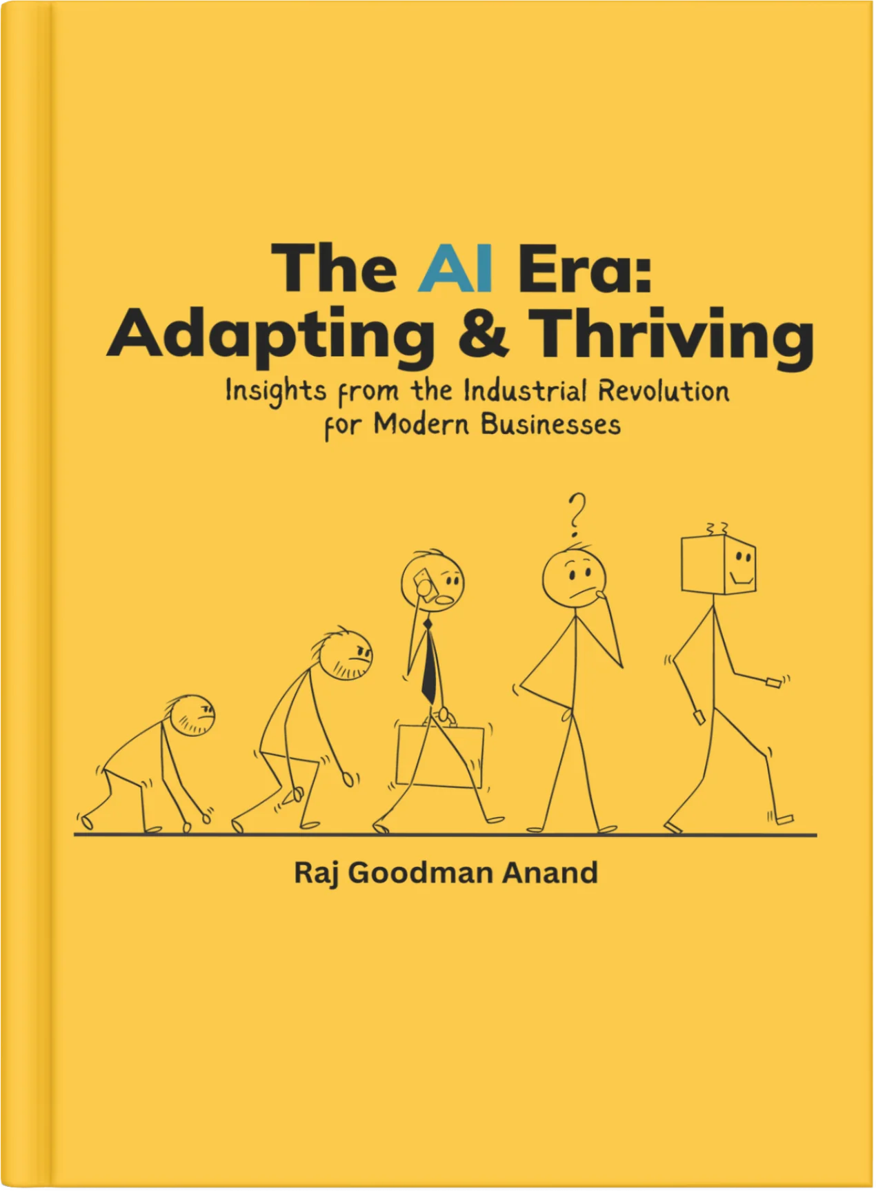 The AI Era: Adapting & Thriving - Insights from the Industrial Revolution for Modern Businesses, by Raj Goodman Anand