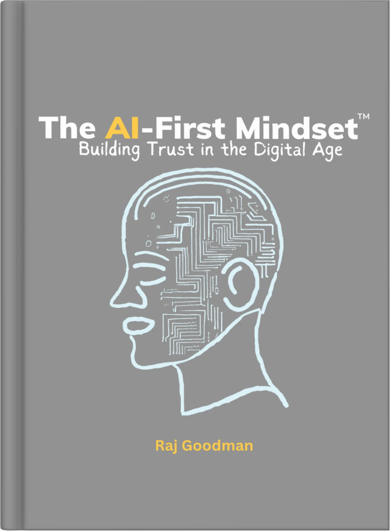 The AI-First Mindset - Building Trust in the Digital Age, by Raj Goodman